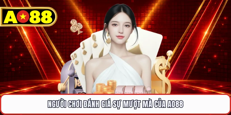 Người chơi đánh giá sự mượt mà của AO88 